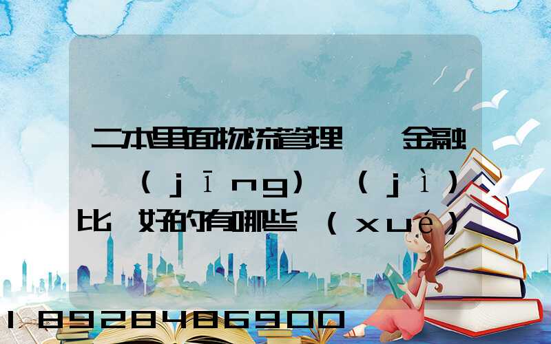 二本里面物流管理、金融、經(jīng)濟(jì)比較好的有哪些學(xué)校